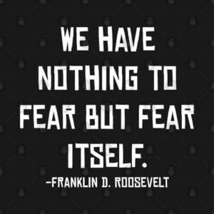 Nothing to Fear but Fear Itself ABC's of Happiness
